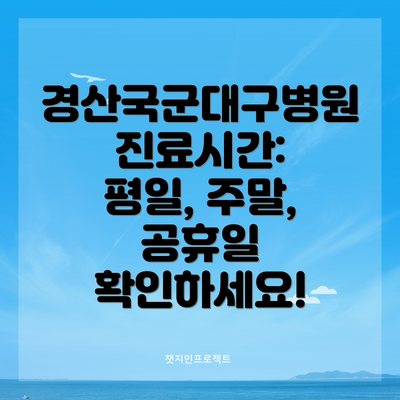 경산국군대구병원 진료시간: 평일, 주말, 공휴일 확인하세요!