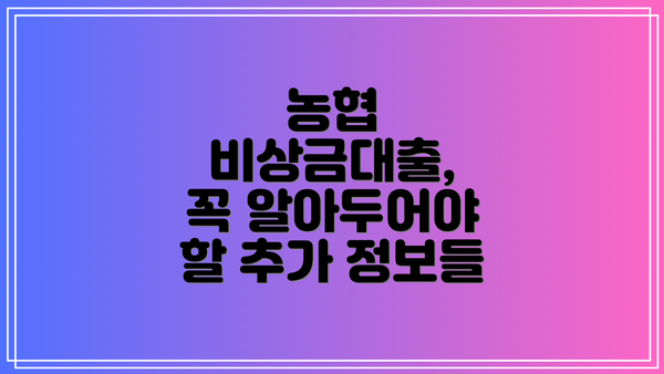 농협 비상금대출,  꼭 알아두어야 할 추가 정보들