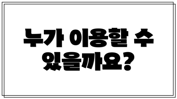 누가 이용할 수 있을까요?