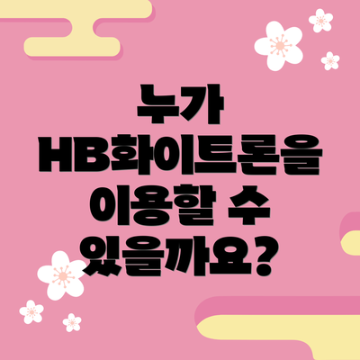 누가 HB화이트론을 이용할 수 있을까요?
