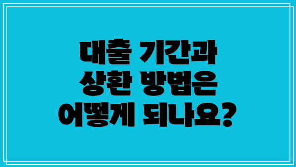 대출 기간과 상환 방법은 어떻게 되나요?