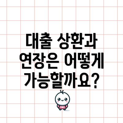 대출 상환과 연장은 어떻게 가능할까요?