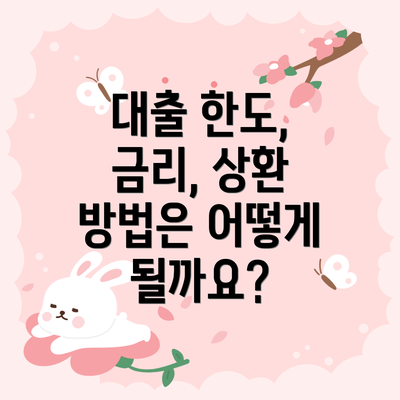 대출 한도, 금리, 상환 방법은 어떻게 될까요?