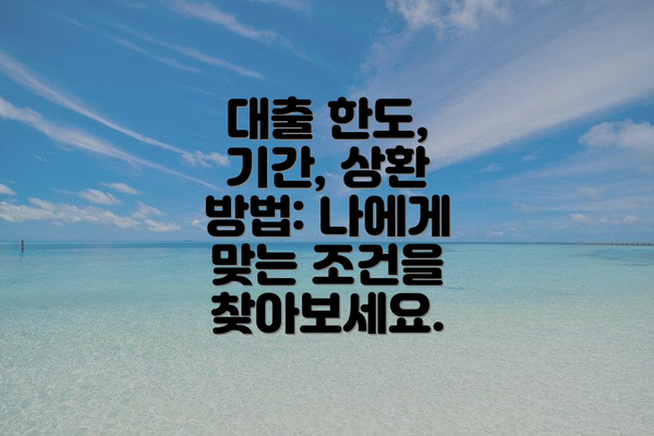 대출 한도, 기간, 상환 방법: 나에게 맞는 조건을 찾아보세요.