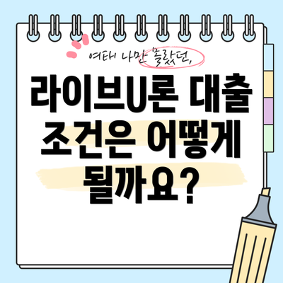 라이브U론 대출 조건은 어떻게 될까요?