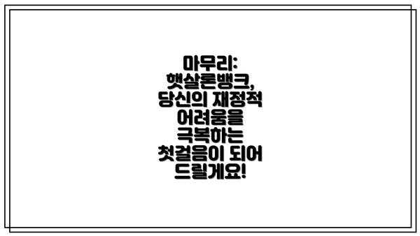 마무리: 햇살론뱅크, 당신의 재정적 어려움을 극복하는 첫걸음이 되어 드릴게요!