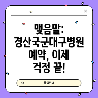 맺음말: 경산국군대구병원 예약, 이제 걱정 끝!