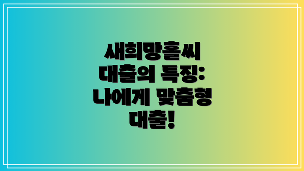 새희망홀씨 대출의 특징: 나에게 맞춤형 대출!
