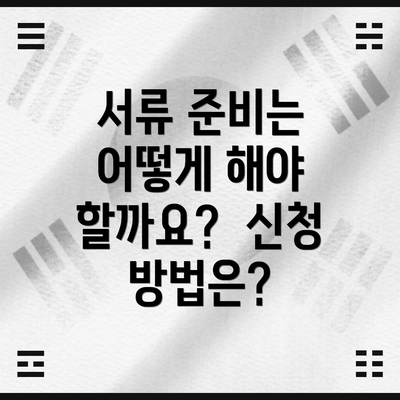 서류 준비는 어떻게 해야 할까요?  신청 방법은?