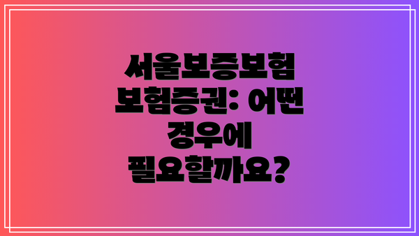 서울보증보험 보험증권: 어떤 경우에 필요할까요?
