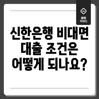 신한은행 비대면 대출 조건은 어떻게 되나요?