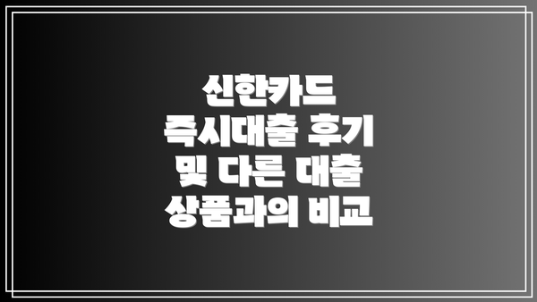 신한카드 즉시대출 후기 및 다른 대출 상품과의 비교