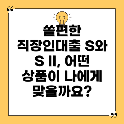 쏠편한 직장인대출 S와 S II, 어떤 상품이 나에게 맞을까요?