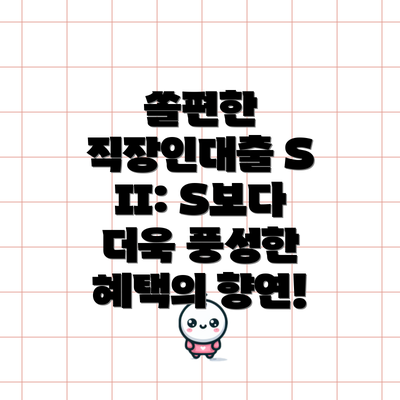 쏠편한 직장인대출 S II: S보다 더욱 풍성한 혜택의 향연!