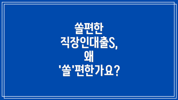 쏠편한 직장인대출S,  왜 '쏠'편한가요?