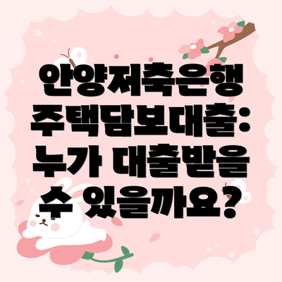 안양저축은행 주택담보대출: 누가 대출받을 수 있을까요?