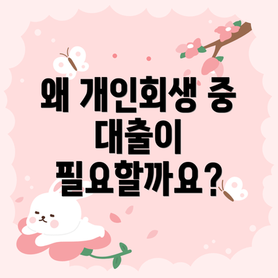 왜 개인회생 중 대출이 필요할까요?