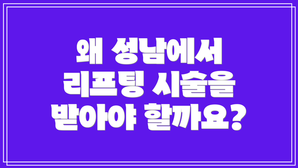 왜 성남에서 리프팅 시술을 받아야 할까요?