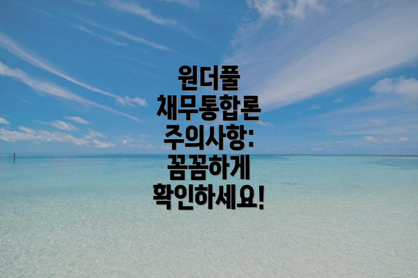 원더풀 채무통합론 주의사항: 꼼꼼하게 확인하세요!