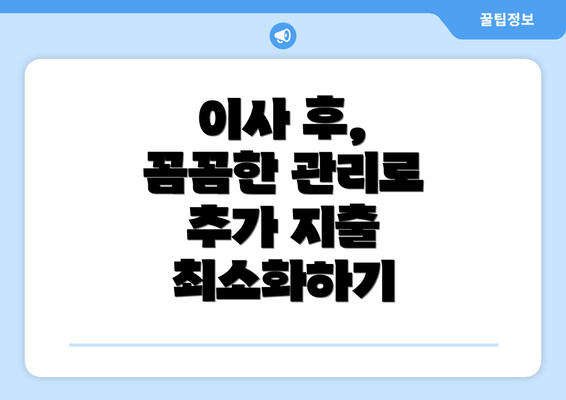 이사 후, 꼼꼼한 관리로 추가 지출 최소화하기