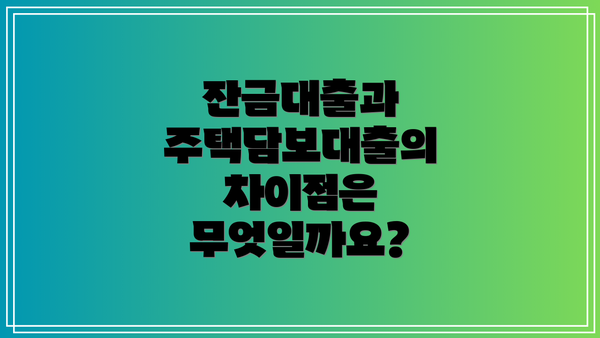 잔금대출과 주택담보대출의 차이점은 무엇일까요?