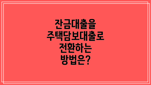 잔금대출을 주택담보대출로 전환하는 방법은?