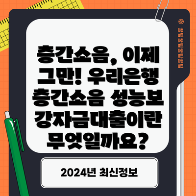 층간소음, 이제 그만! 우리은행 층간소음 성능보강자금대출이란 무엇일까요?