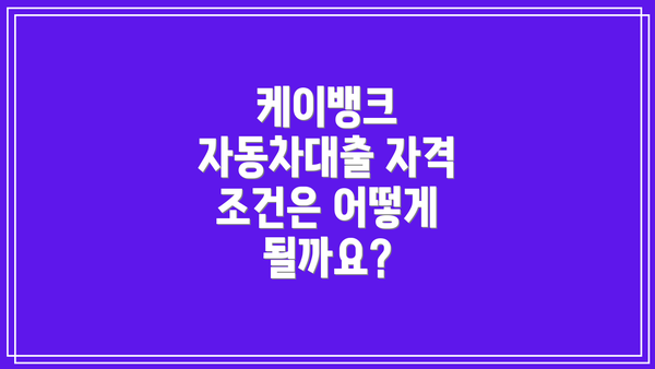 케이뱅크 자동차대출 자격 조건은 어떻게 될까요?