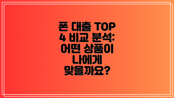 폰 대출 TOP 4 비교 분석: 어떤 상품이 나에게 맞을까요?
