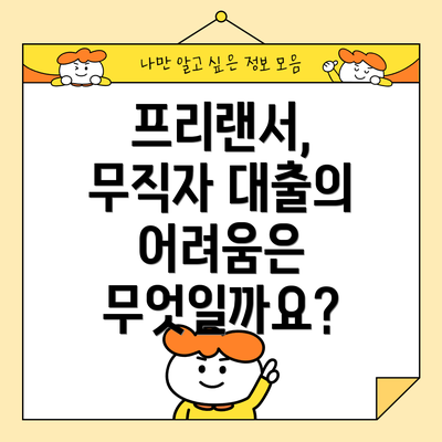 프리랜서, 무직자 대출의 어려움은 무엇일까요?