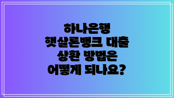 하나은행 햇살론뱅크 대출 상환 방법은 어떻게 되나요?