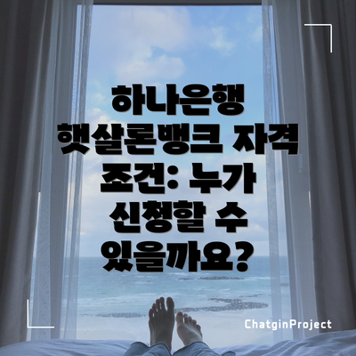 하나은행 햇살론뱅크 자격 조건: 누가 신청할 수 있을까요?