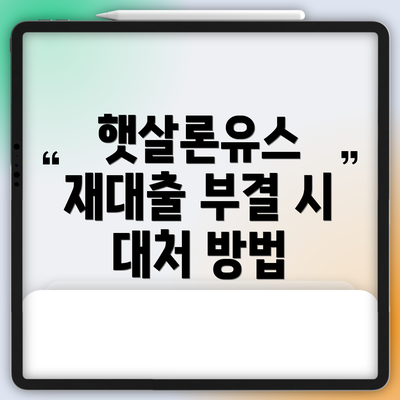 햇살론유스 재대출 부결 시 대처 방법