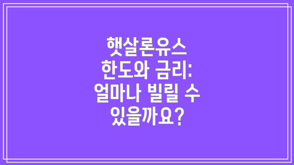 햇살론유스 한도와 금리: 얼마나 빌릴 수 있을까요?