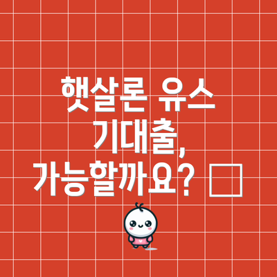 햇살론 유스 기대출, 가능할까요? 🤔
