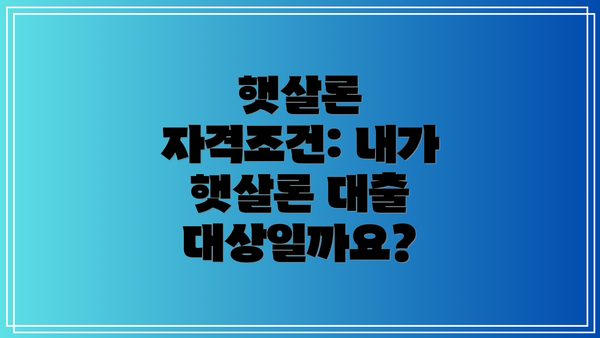 햇살론 자격조건: 내가 햇살론 대출 대상일까요?