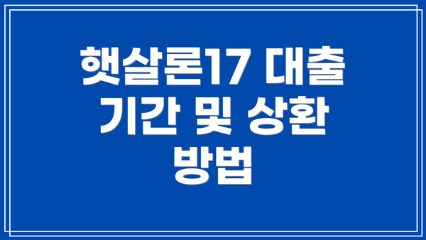 햇살론17 대출 기간 및 상환 방법