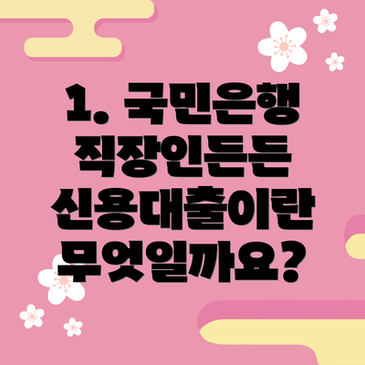 1. 국민은행 직장인든든 신용대출이란 무엇일까요?