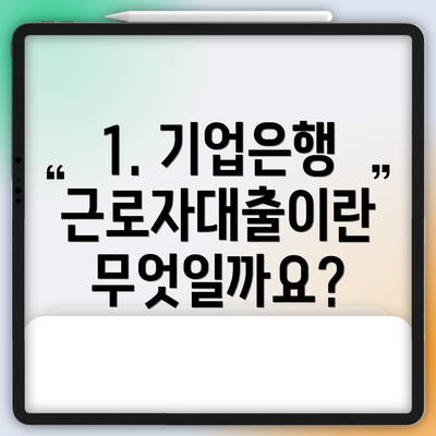 1. 기업은행 근로자대출이란 무엇일까요?