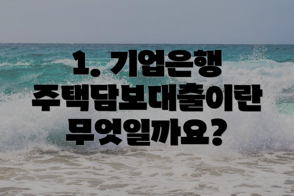 1. 기업은행 주택담보대출이란 무엇일까요?