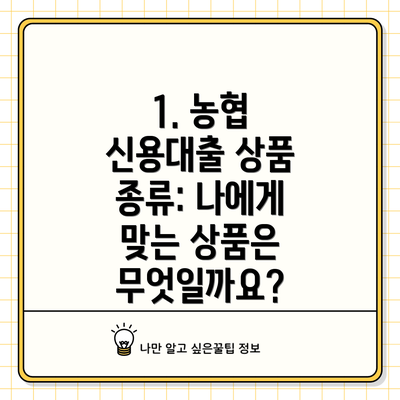 1. 농협 신용대출 상품 종류: 나에게 맞는 상품은 무엇일까요?