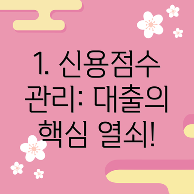 1. 신용점수 관리: 대출의 핵심 열쇠!