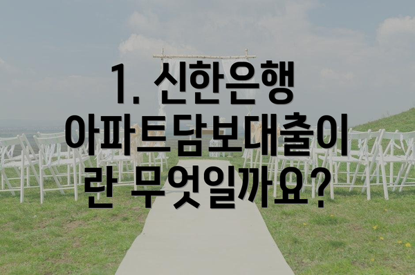 1. 신한은행 아파트담보대출이란 무엇일까요?