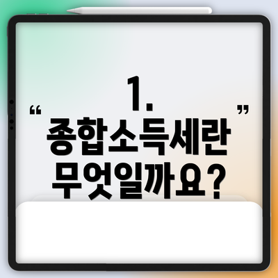 1. 종합소득세란 무엇일까요?