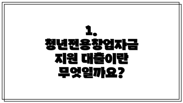 1. 청년전용창업자금 지원 대출이란 무엇일까요?