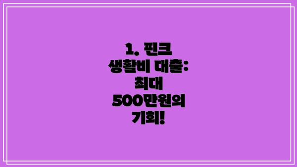 1. 핀크 생활비 대출: 최대 500만원의 기회!