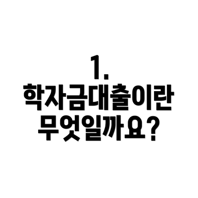 1. 학자금대출이란 무엇일까요?
