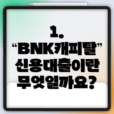 1. BNK캐피탈 신용대출이란 무엇일까요?