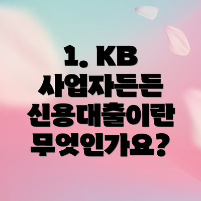 1. KB 사업자든든 신용대출이란 무엇인가요?
