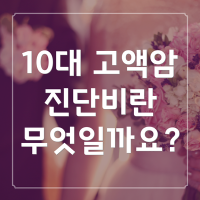 10대 고액암 진단비란 무엇일까요?